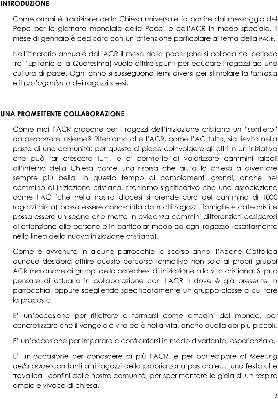 Nell itinerario annuale dell ACR il mese della pace (che si colloca nel periodo tra l Epifania e la Quaresima) vuole offrire spunti per educare i ragazzi ad una cultura di pace.