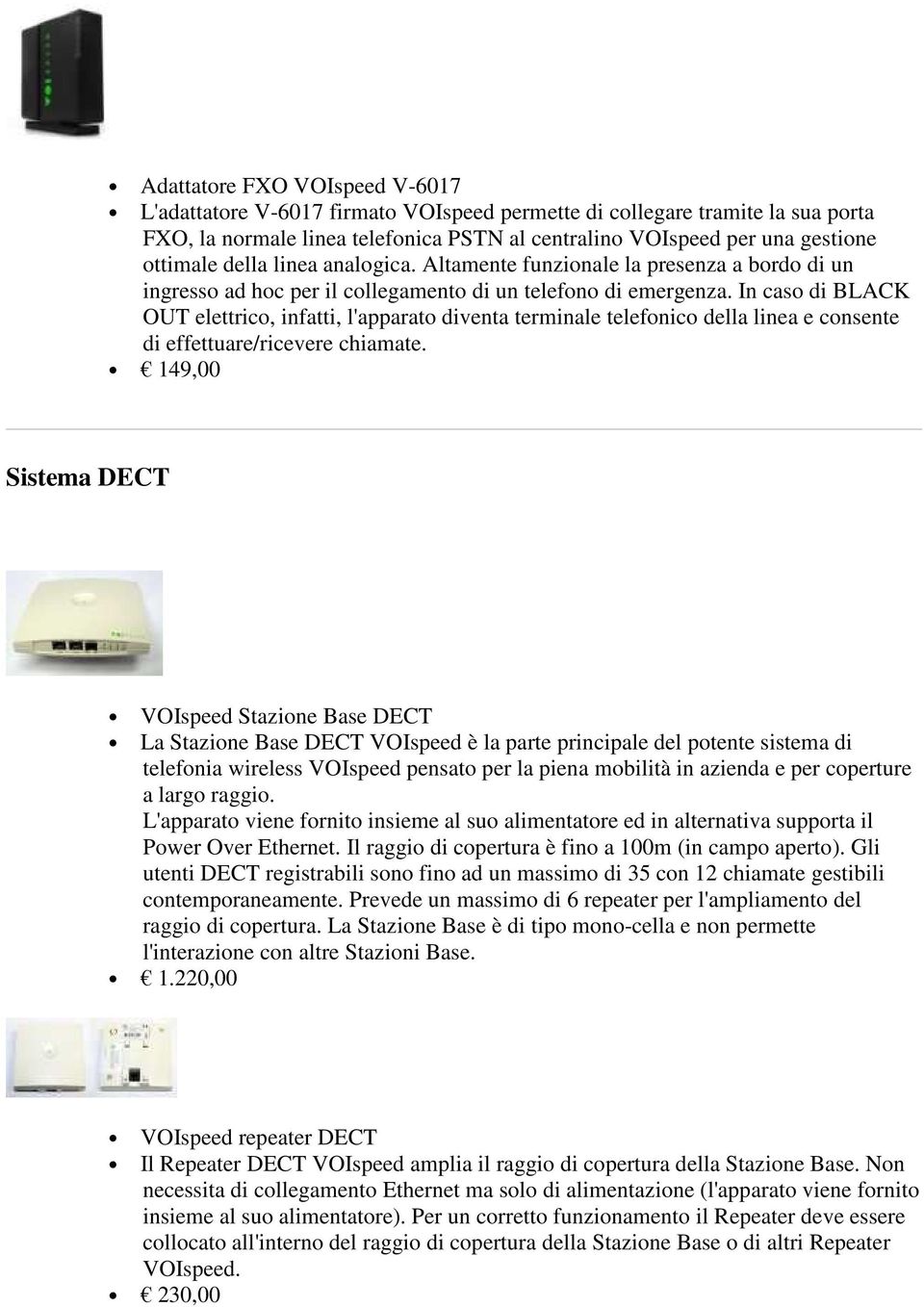 In caso di BLACK OUT elettrico, infatti, l'apparato diventa terminale telefonico della linea e consente di effettuare/ricevere chiamate.