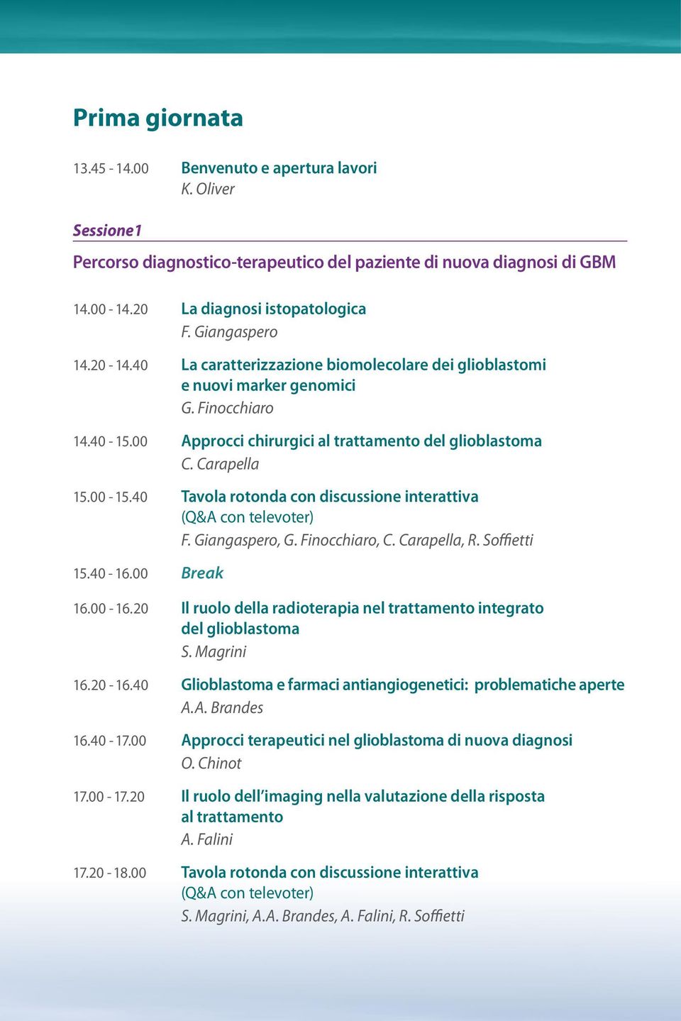 00-15.40 Tavola rotonda con discussione interattiva F. Giangaspero, G. Finocchiaro, C. Carapella, R. Soffietti 15.40-16.00 Break 16.00-16.