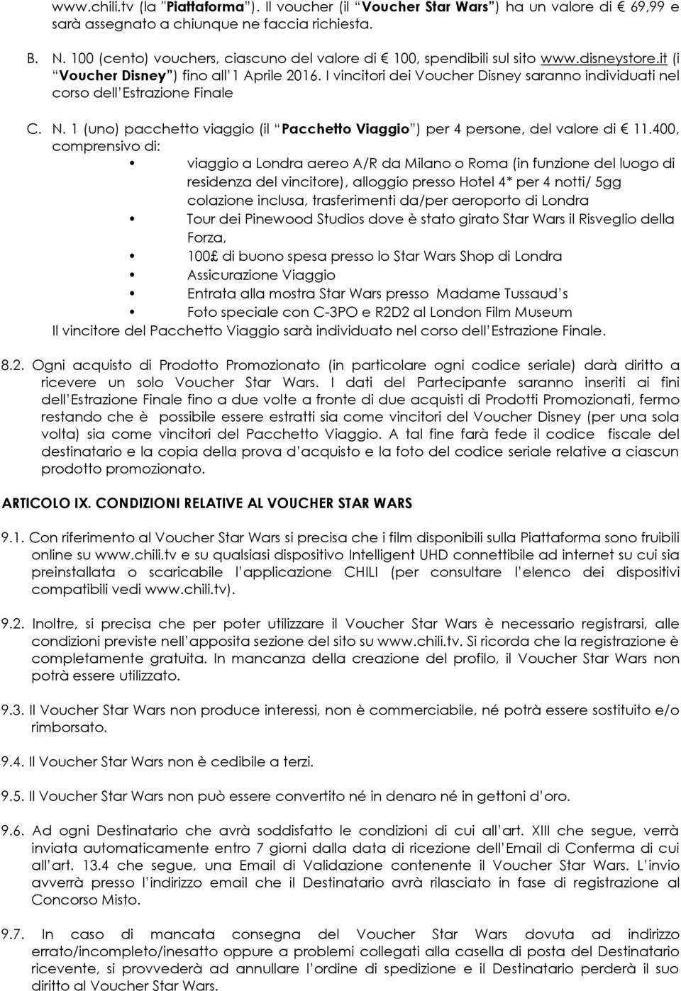 I vincitori dei Voucher Disney saranno individuati nel corso dell Estrazione Finale C. N. 1 (uno) pacchetto viaggio (il Pacchetto Viaggio ) per 4 persone, del valore di 11.