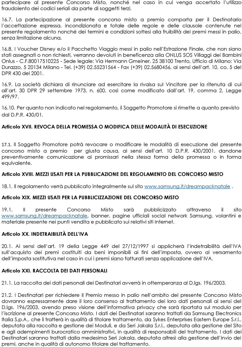 nonché dei termini e condizioni sottesi alla fruibilità dei premi messi in palio, senza limitazione alcuna. 16.8.