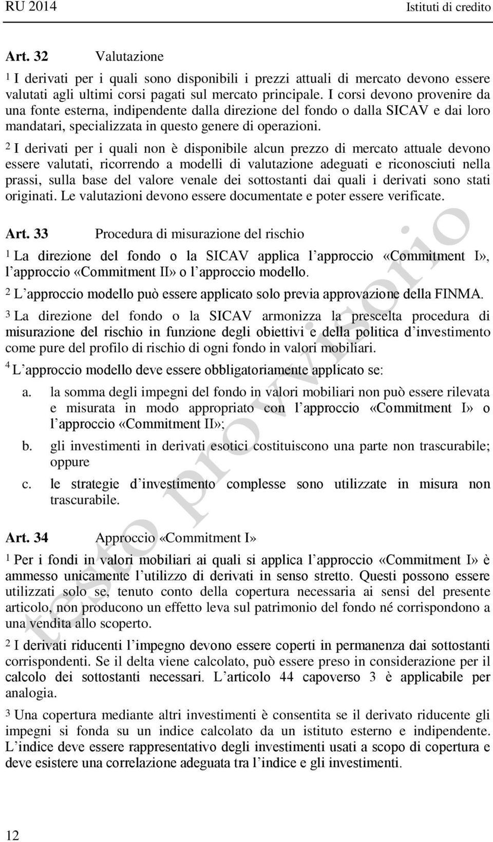 2 I derivati per i quali non è disponibile alcun prezzo di mercato attuale devono essere valutati, ricorrendo a modelli di valutazione adeguati e riconosciuti nella prassi, sulla base del valore