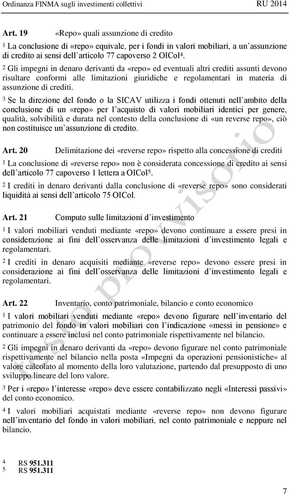 2 Gli impegni in denaro derivanti da «repo» ed eventuali altri crediti assunti devono risultare conformi alle limitazioni giuridiche e regolamentari in materia di assunzione di crediti.