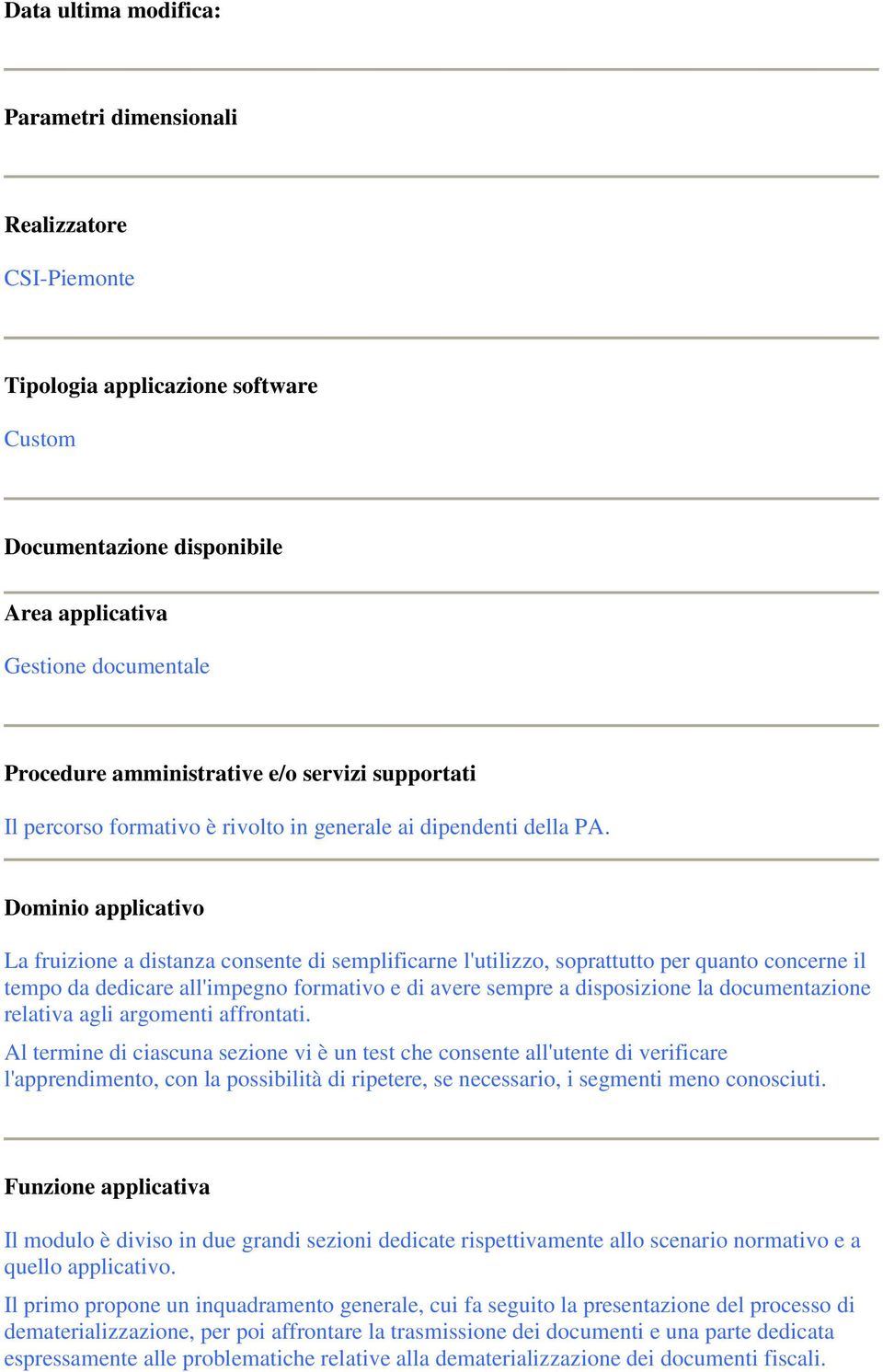 Dominio applicativo La fruizione a distanza consente di semplificarne l'utilizzo, soprattutto per quanto concerne il tempo da dedicare all'impegno formativo e di avere sempre a disposizione la