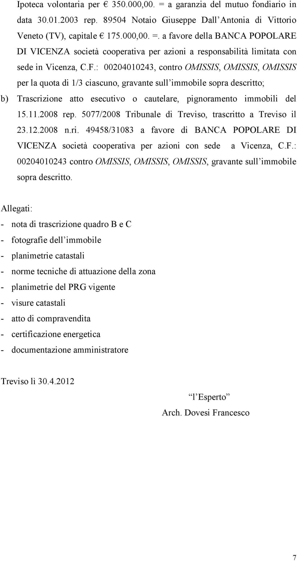2008 rep. 5077/2008 Tribunale di Treviso, trascritto a Treviso il 23.12.2008 n.ri. 49458/31083 a favore di BANCA POPOLARE DI VICENZA società cooperativa per azioni con sede a Vicenza, C.F.
