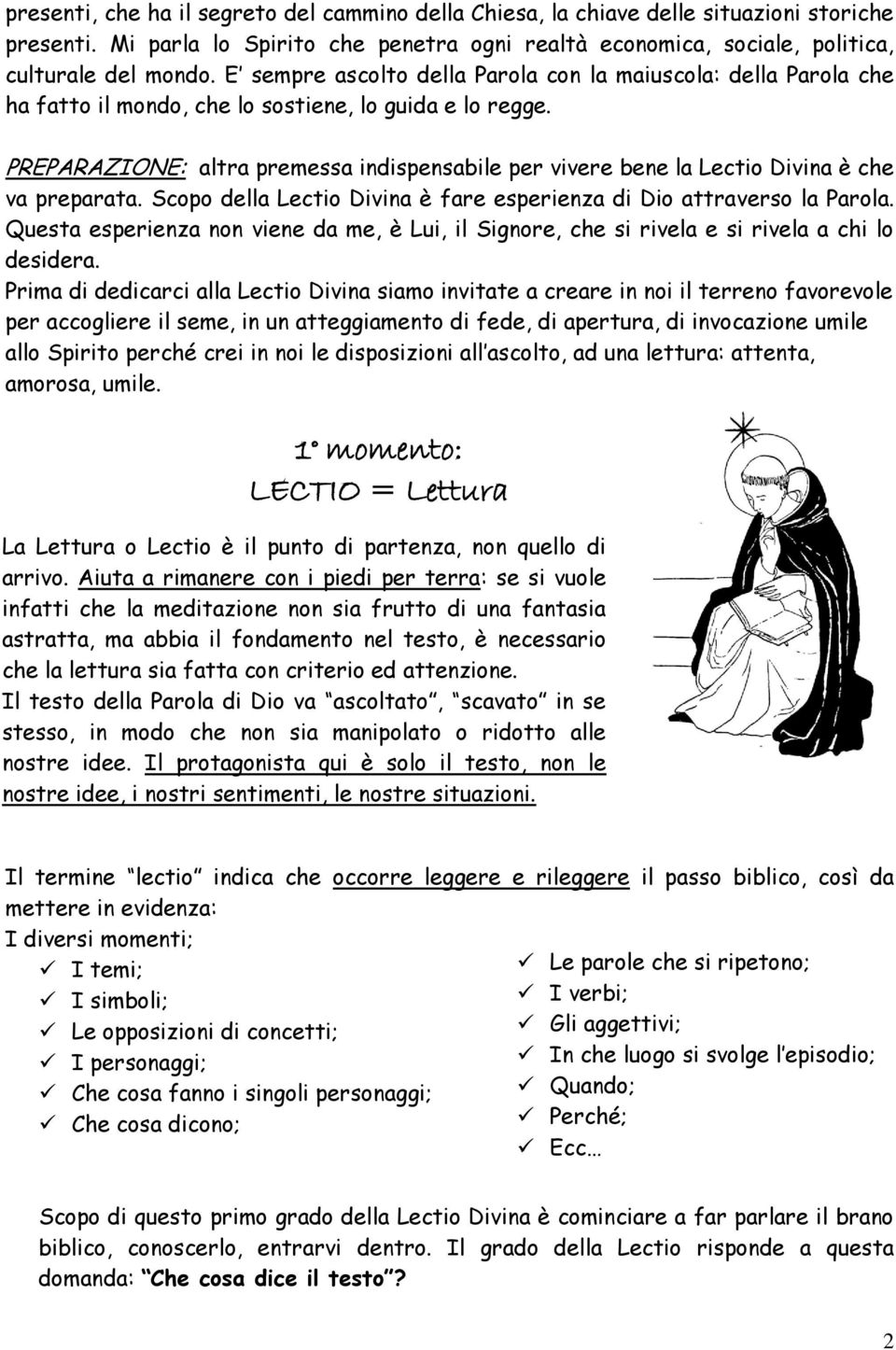 PREPARAZIONE: altra premessa indispensabile per vivere bene la Lectio Divina è che va preparata. Scopo della Lectio Divina è fare esperienza di Dio attraverso la Parola.