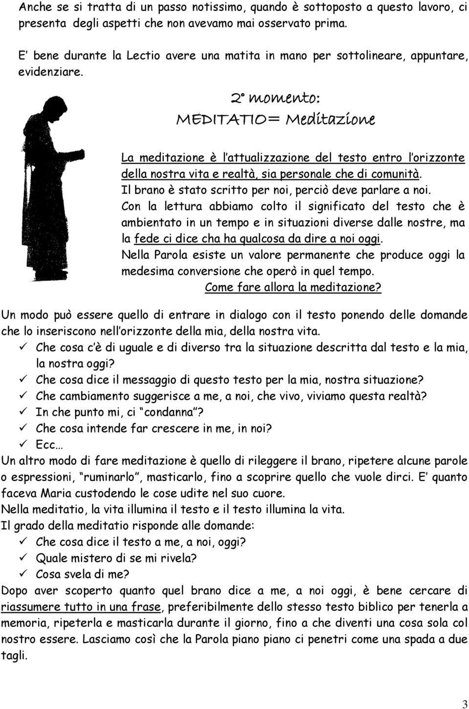 2 momento: MEDITATIO= Meditazione La meditazione è l attualizzazione del testo entro l orizzonte della nostra vita e realtà, sia personale che di comunità.