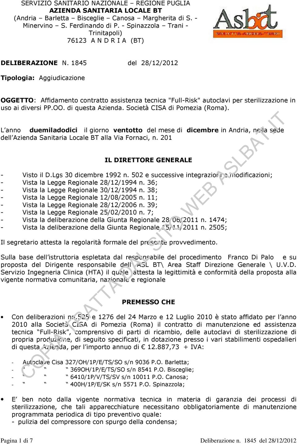 1845 del 28/12/2012 Tipologia: Aggiudicazione OGGETTO: Affidamento contratto assistenza tecnica "Full-Risk" autoclavi per sterilizzazione in uso ai diversi PP.OO. di questa Azienda.