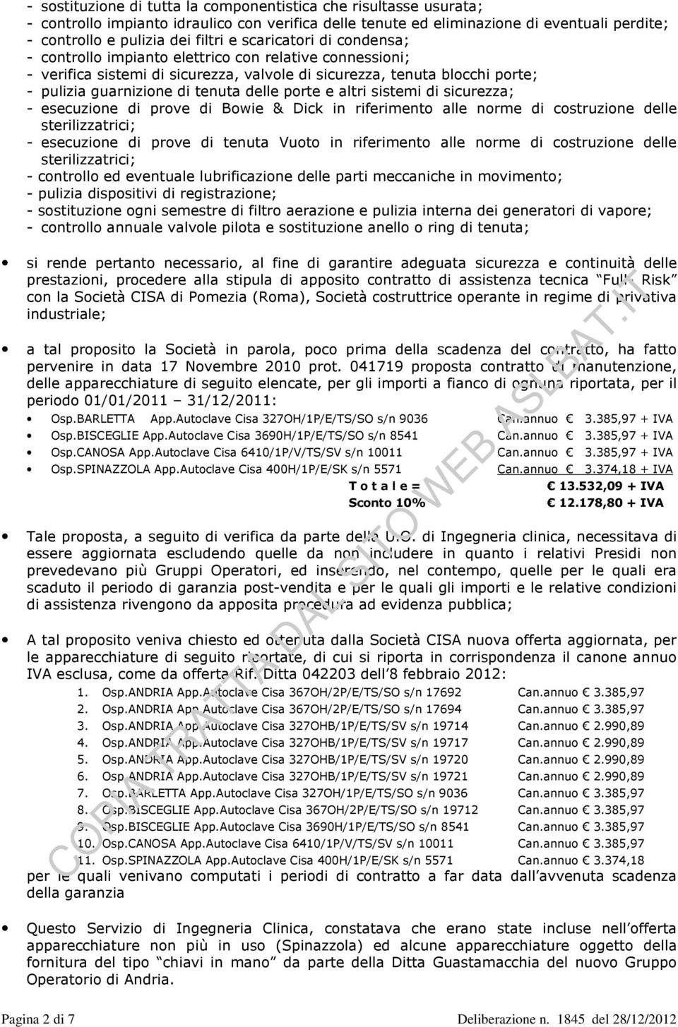 porte e altri sistemi di sicurezza; - esecuzione di prove di Bowie & Dick in riferimento alle norme di costruzione delle sterilizzatrici; - esecuzione di prove di tenuta Vuoto in riferimento alle