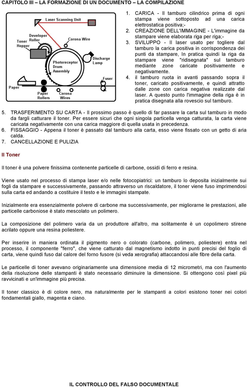 caricate positivamente e negativamente. 4. il tamburo ruota in avanti passando sopra il toner, caricato positivamente, e quindi attratto dalle zone con carica negativa realizzate dal laser.