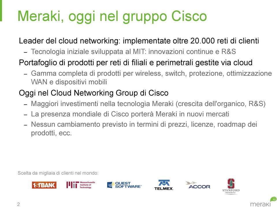 Gamma completa di prodotti per wireless, switch, protezione, ottimizzazione WAN e dispositivi mobili Oggi nel Cloud Networking Group di Cisco Maggiori