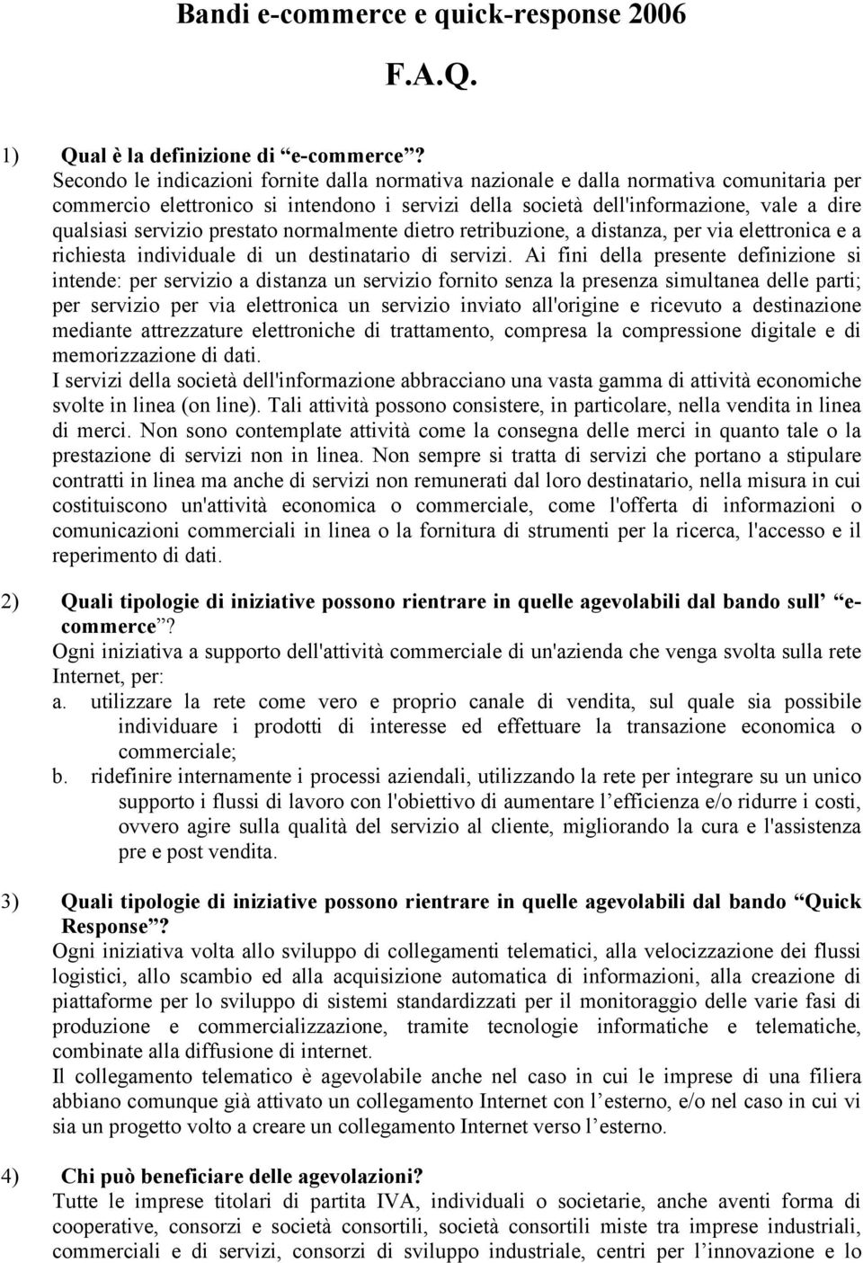 prestato normalmente dietro retribuzione, a distanza, per via elettronica e a richiesta individuale di un destinatario di servizi.