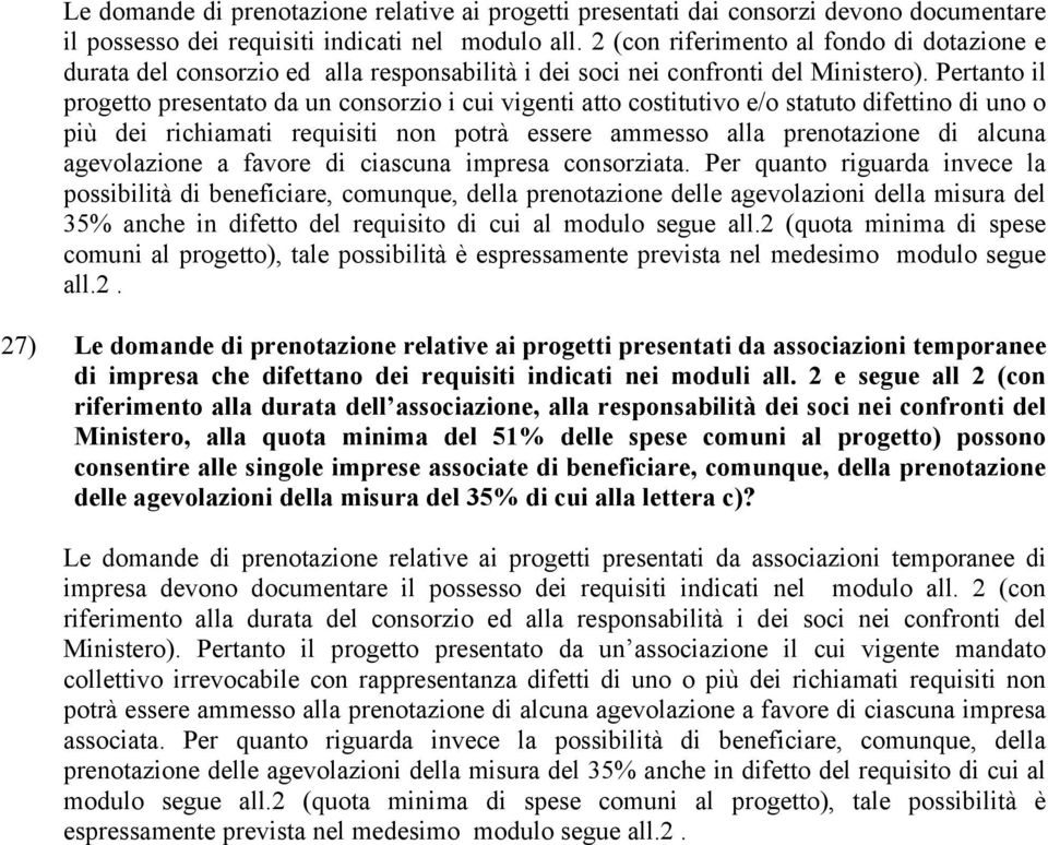 Pertanto il progetto presentato da un consorzio i cui vigenti atto costitutivo e/o statuto difettino di uno o più dei richiamati requisiti non potrà essere ammesso alla prenotazione di alcuna