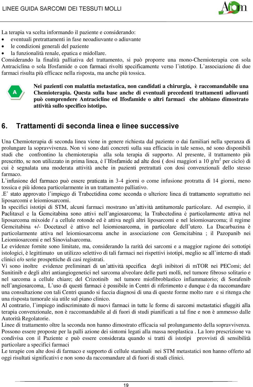 L associazione di due farmaci risulta più efficace nella risposta, ma anche più tossica. A Nei pazienti con malattia metastatica, non candidati a chirurgia, è raccomandabile una Chemioterapia.