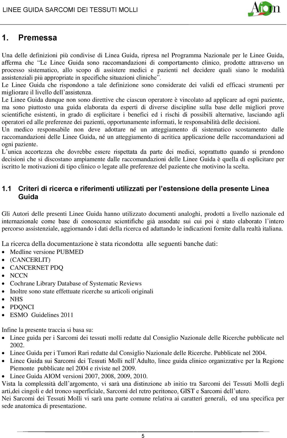 Le Linee Guida che rispondono a tale definizione sono considerate dei validi ed efficaci strumenti per migliorare il livello dell assistenza.