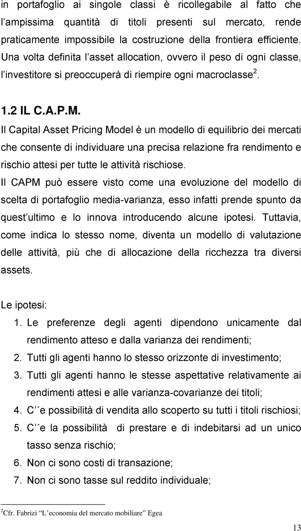 Il Capital Asset Pricing Model è un modello di equilibrio dei mercati che consente di individuare una precisa relazione fra rendimento e rischio attesi per tutte le attività rischiose.