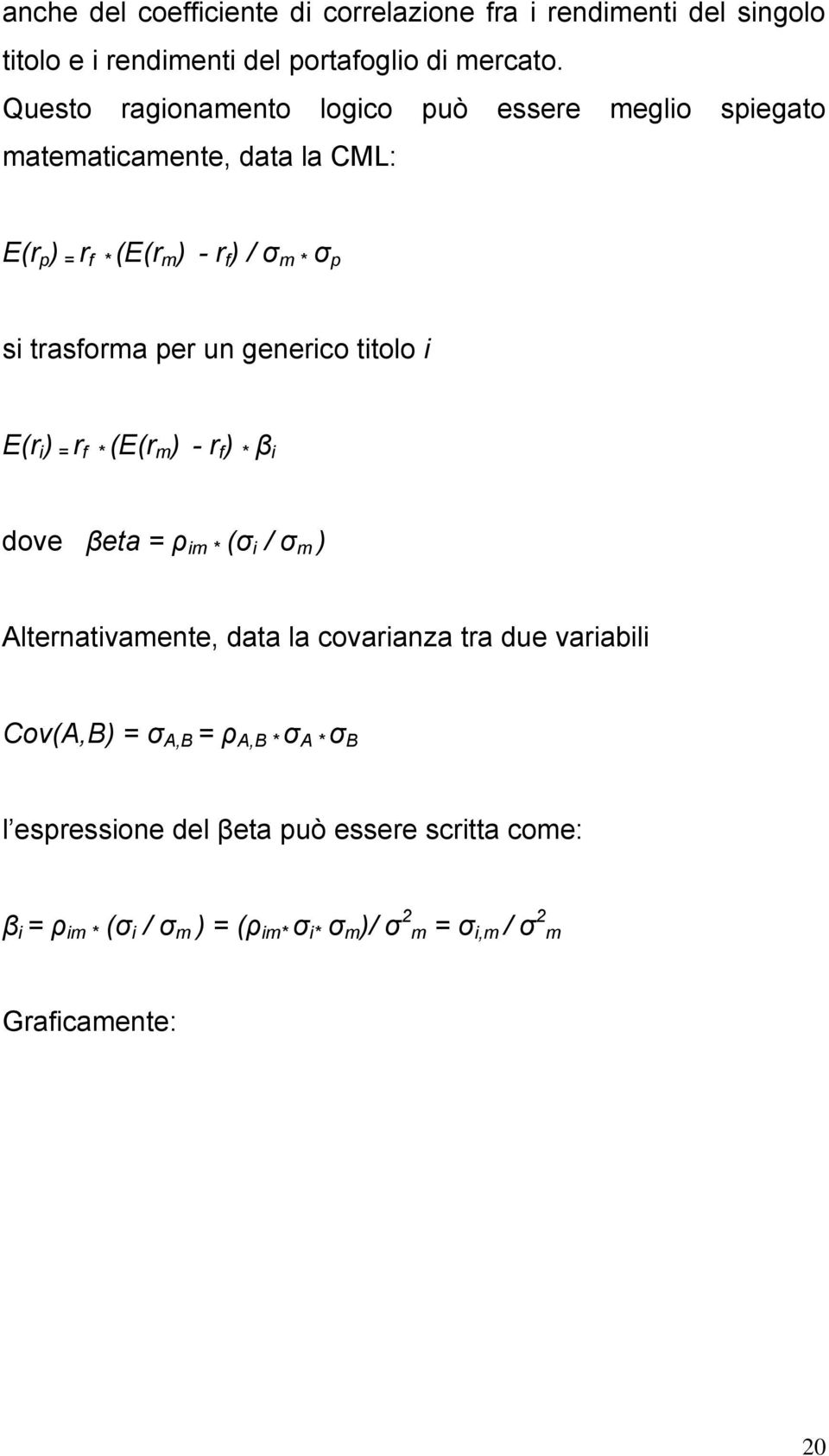 un generico titolo i E(r i ) = r f * (E(r m ) - r f ) * β i dove βeta = ρ im * (σ i / σ m ) Alternativamente, data la covarianza tra due