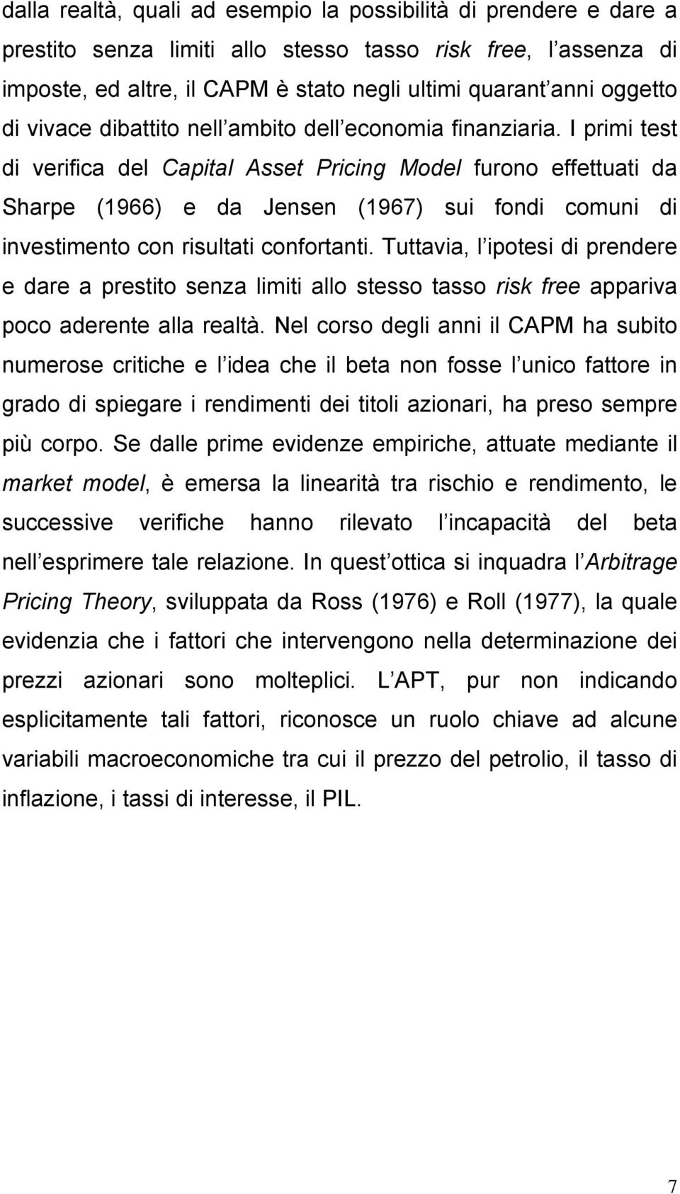 I primi test di verifica del Capital Asset Pricing Model furono effettuati da Sharpe (1966) e da Jensen (1967) sui fondi comuni di investimento con risultati confortanti.