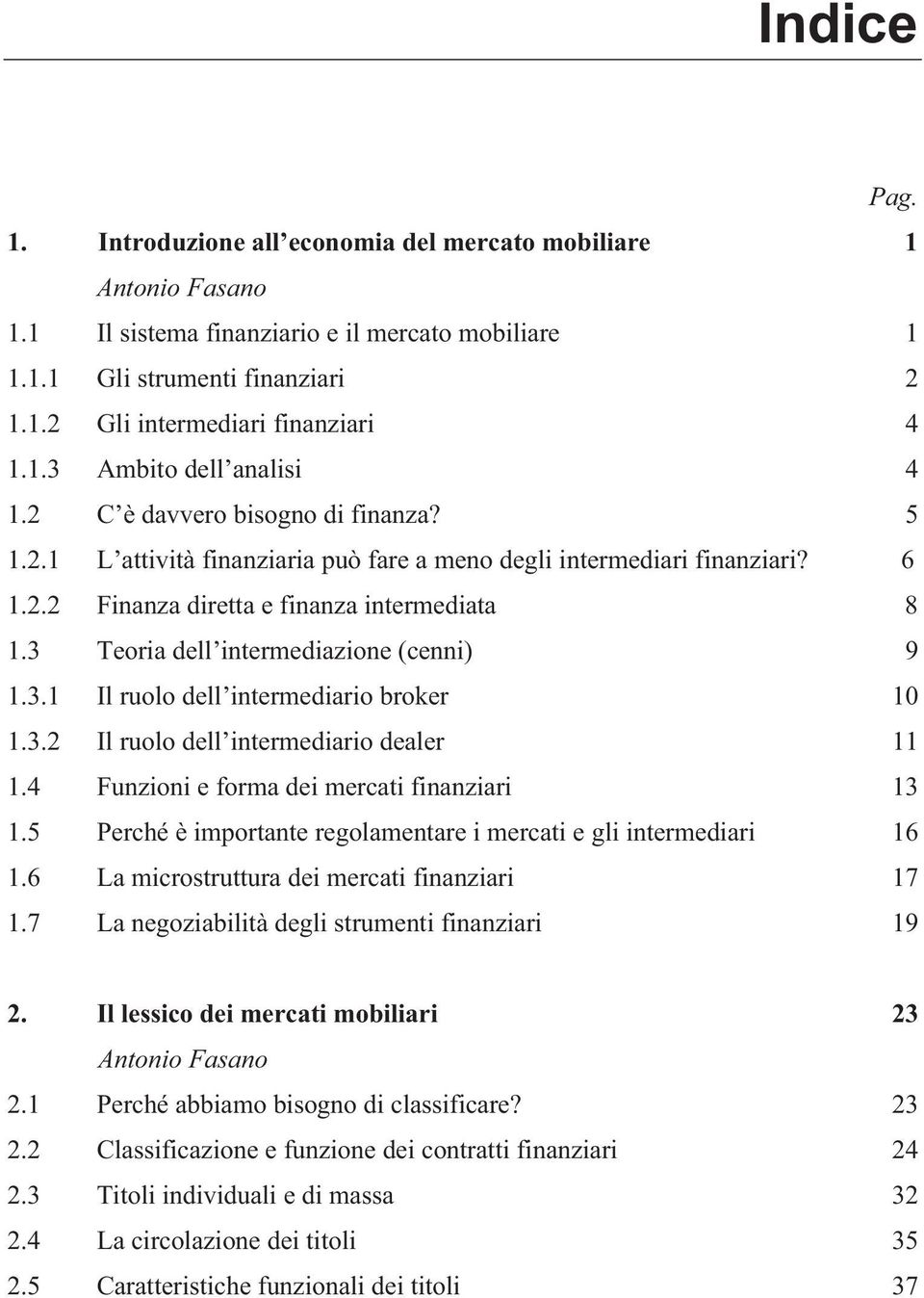 3 Teoria dell intermediazione (cenni) 9 1.3.1 Il ruolo dell intermediario broker 10 1.3.2 Il ruolo dell intermediario dealer 11 1.4 Funzioni e forma dei mercati finanziari 13 1.