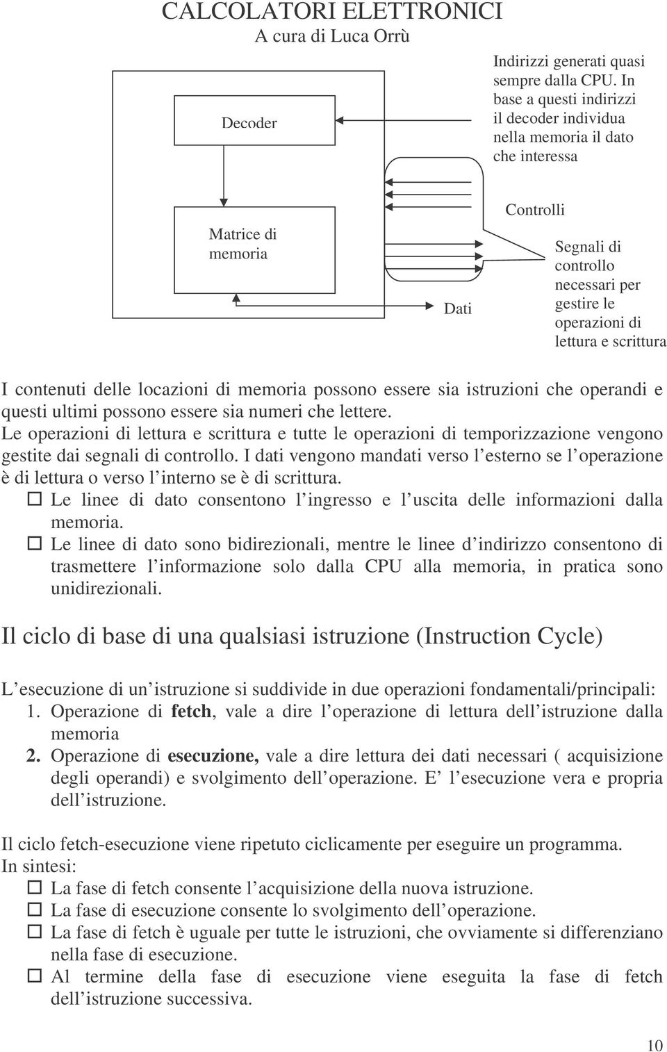 contenuti delle locazioni di memoria possono essere sia istruzioni che operandi e questi ultimi possono essere sia numeri che lettere.