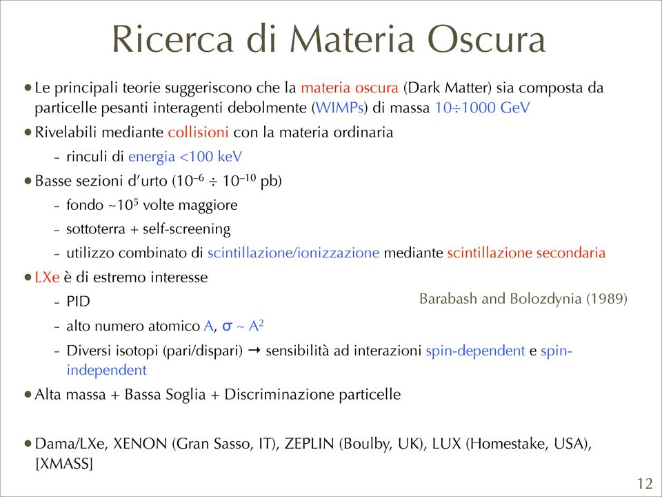 scintillazione/ionizzazione mediante scintillazione secondaria LXe è di estremo interesse - PID - alto numero atomico A, σ ~ A 2 - Diversi isotopi (pari/dispari) sensibilità ad interazioni