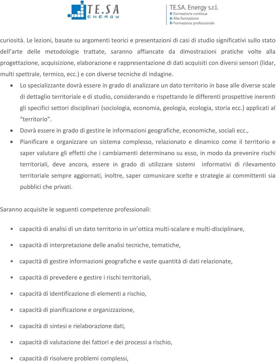 progettazione, acquisizione, elaborazione e rappresentazione di dati acquisiti con diversi sensori (lidar, multi spettrale, termico, ecc.) e con diverse tecniche di indagine.