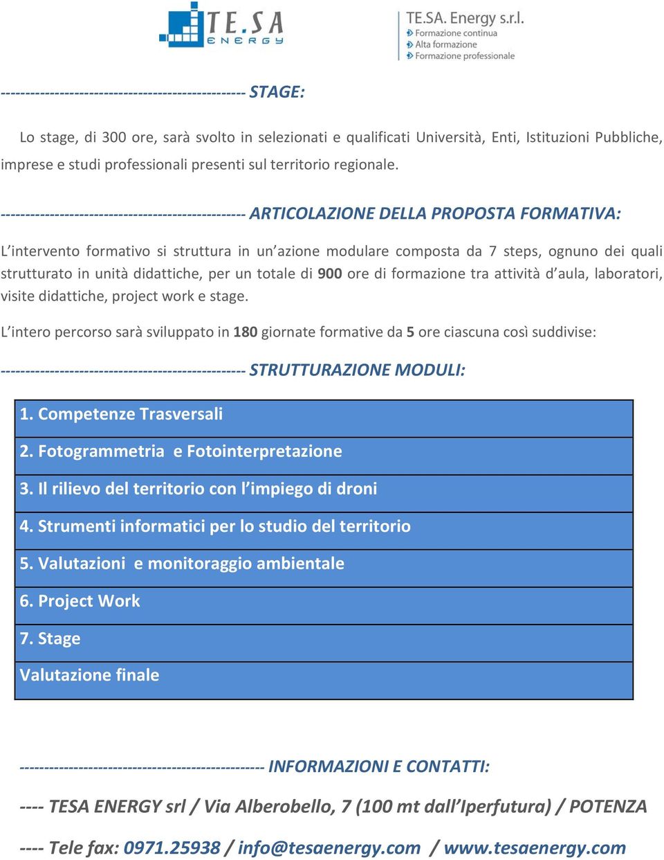 -------------------------------------------------- ARTICOLAZIONE DELLA PROPOSTA FORMATIVA: L intervento formativo si struttura in un azione modulare composta da 7 steps, ognuno dei quali strutturato