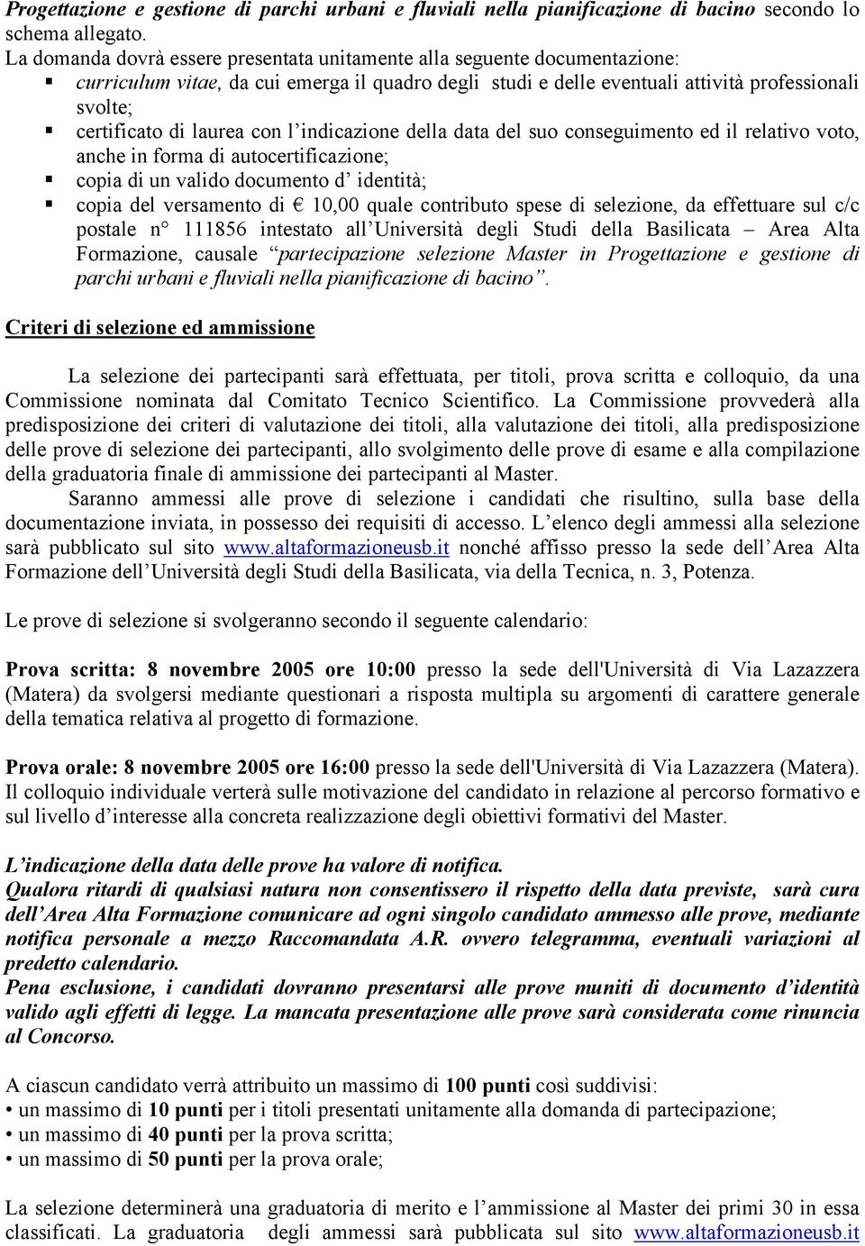 laurea con l indicazione della data del suo conseguimento ed il relativo voto, anche in forma di autocertificazione; copia di un valido documento d identità; copia del versamento di 10,00 quale