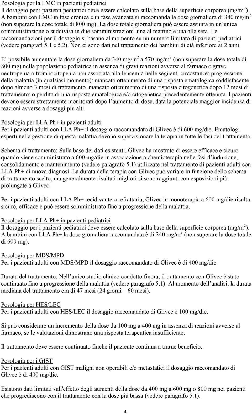 La dose totale giornaliera può essere assunta in un unica somministrazione o suddivisa in due somministrazioni, una al mattino e una alla sera.