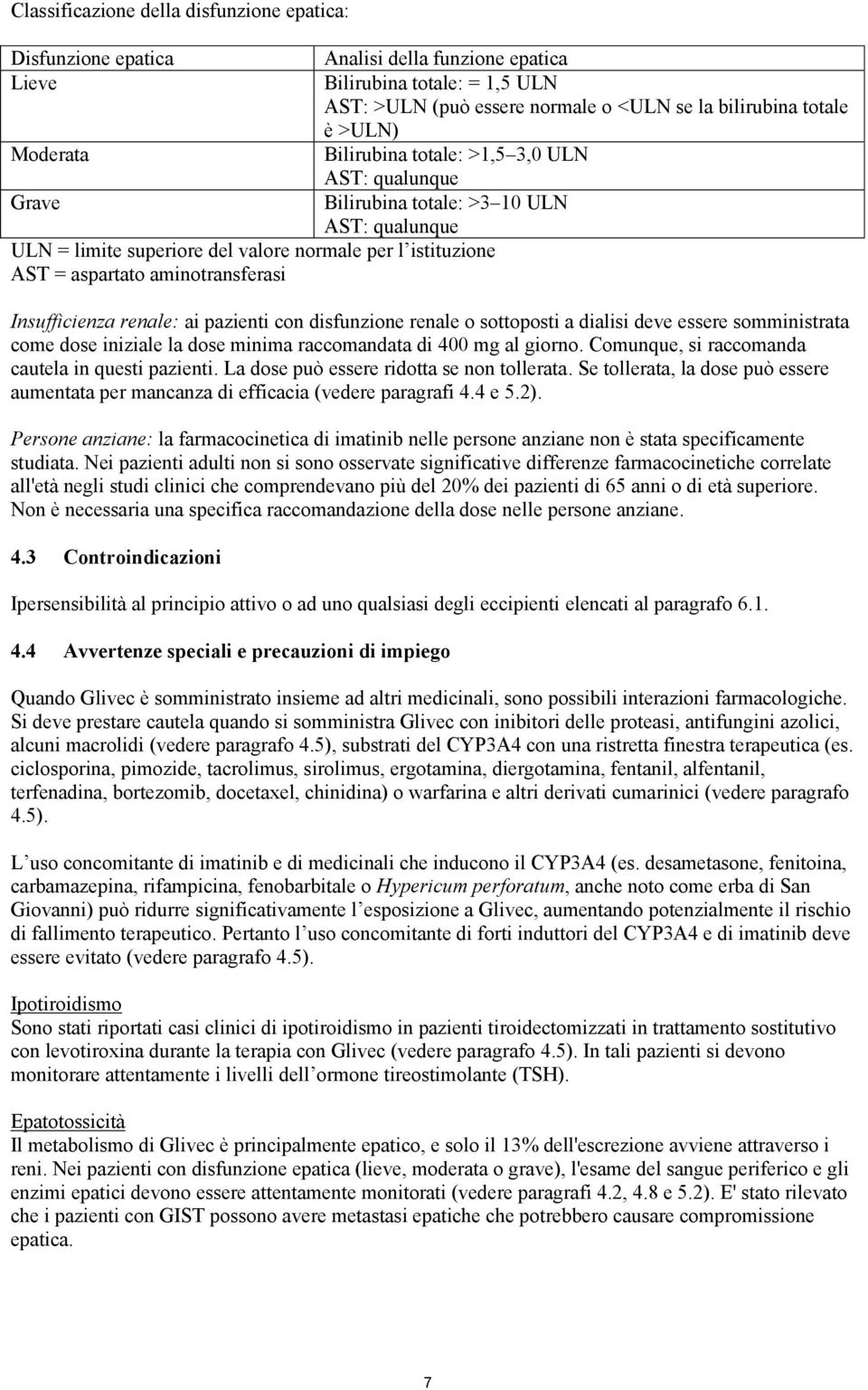 Insufficienza renale: ai pazienti con disfunzione renale o sottoposti a dialisi deve essere somministrata come dose iniziale la dose minima raccomandata di 400 mg al giorno.