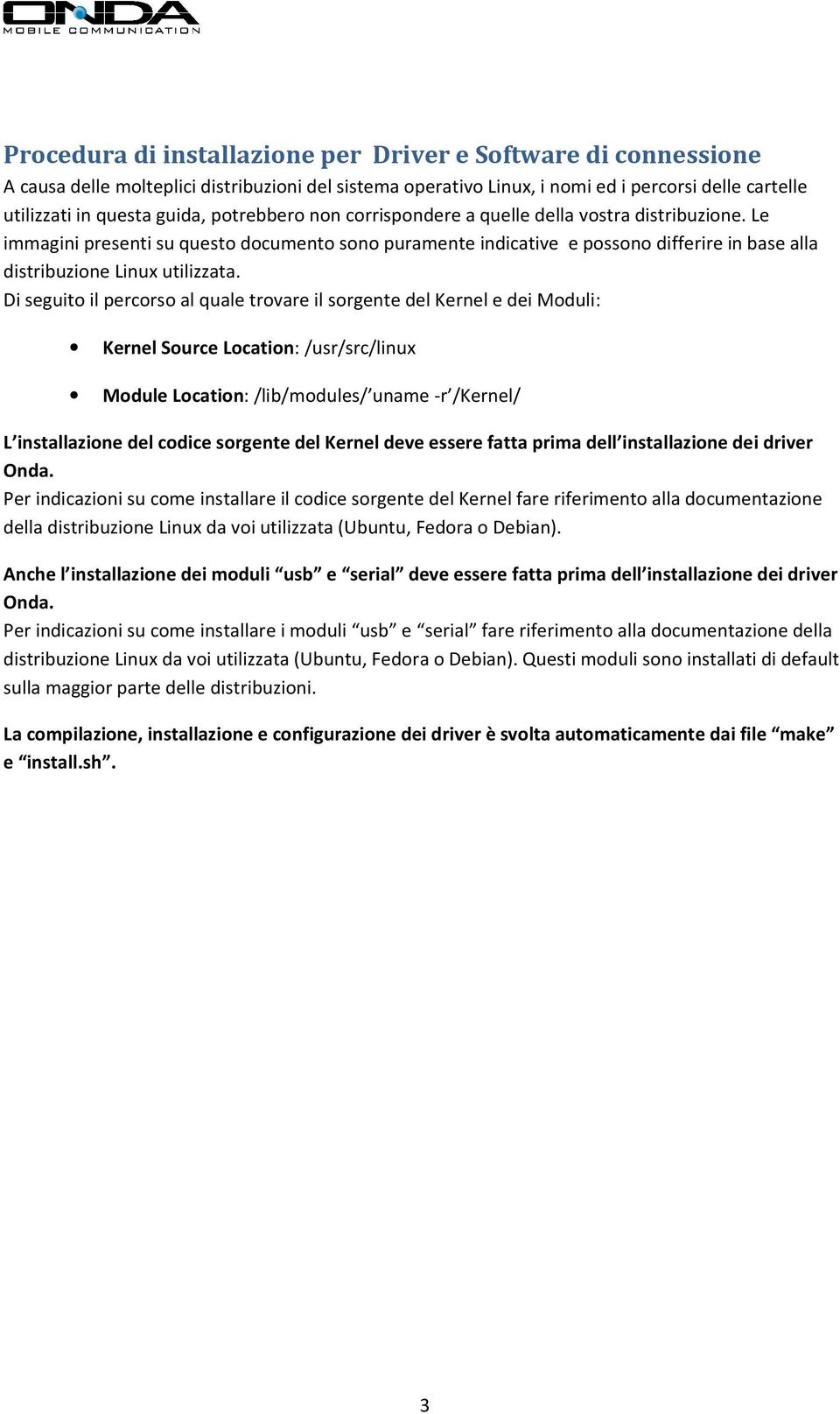 Di seguito il percorso al quale trovare il sorgente del Kernel e dei Moduli: Kernel Source Location: /usr/src/linux Module Location: /lib/modules/ uname -r /Kernel/ L installazione del codice