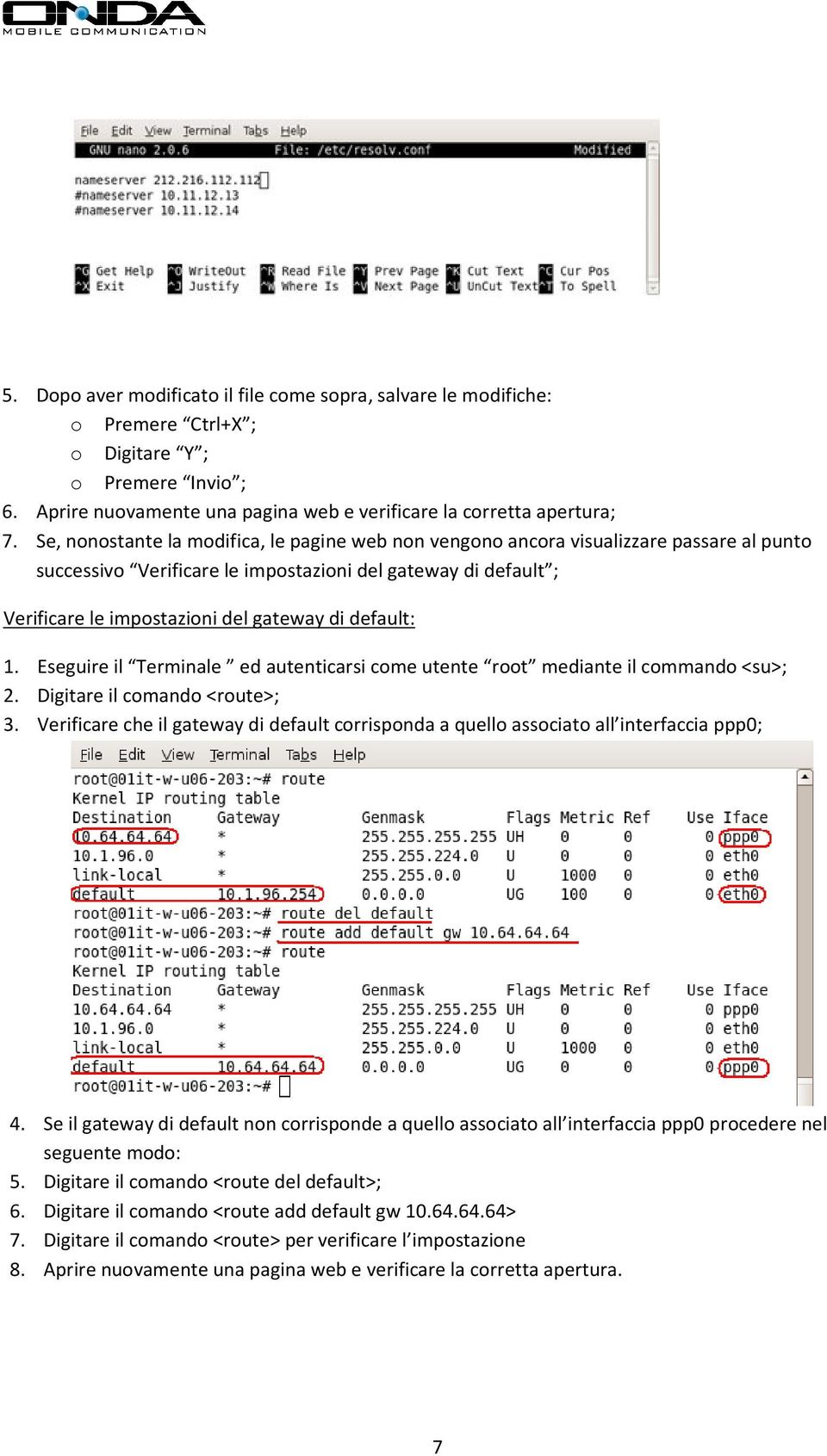 default: 1. Eseguire il Terminale ed autenticarsi come utente root mediante il commando <su>; 2. Digitare il comando <route>; 3.