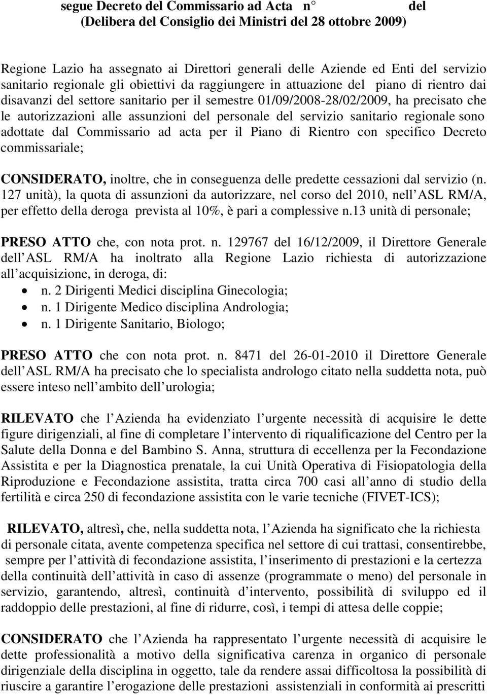 il Piano di Rientro con specifico Decreto commissariale; CONSIDERATO, inoltre, che in conseguenza le predette cessazioni dal servizio (n.