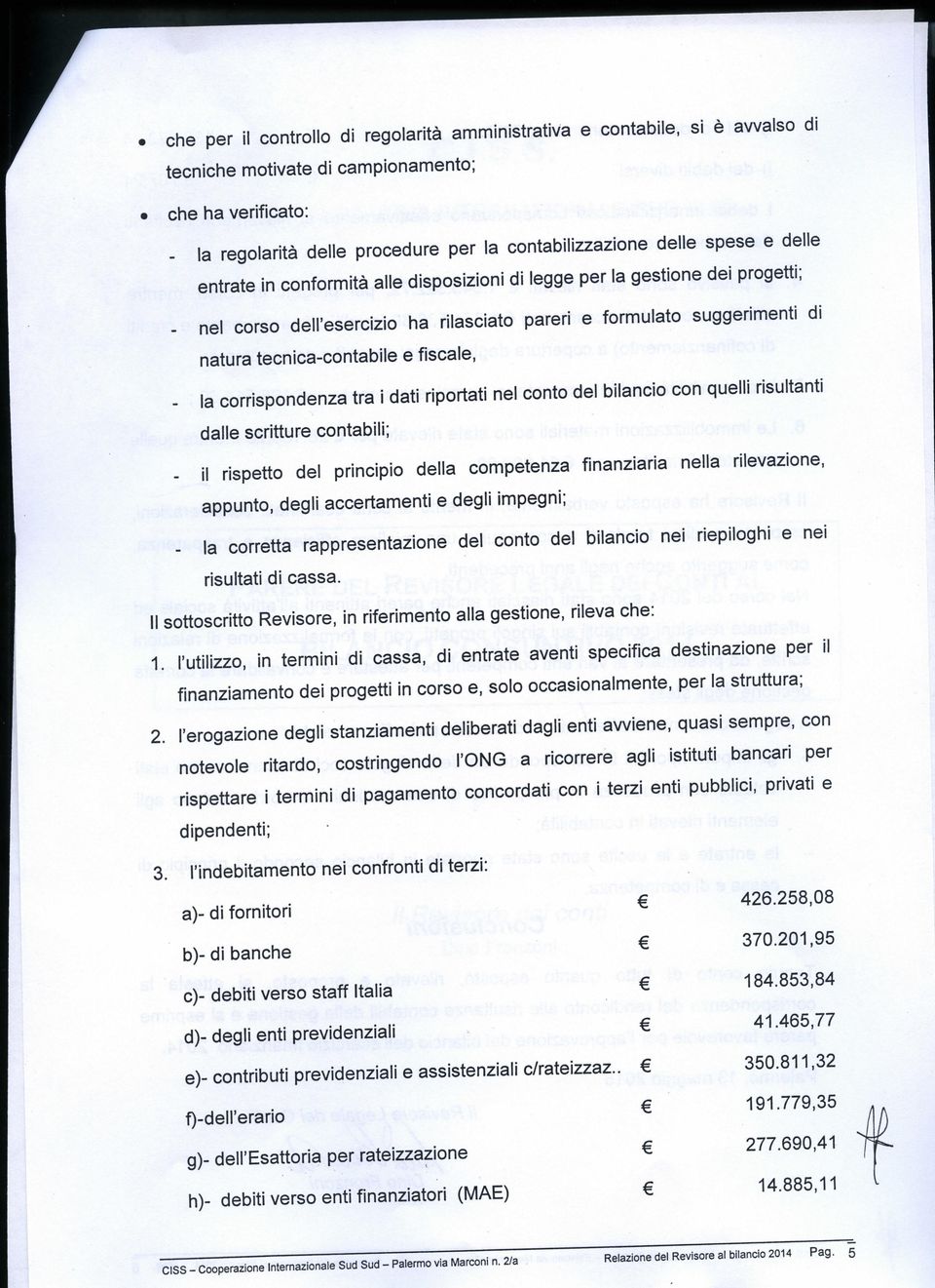 fiscale, la corrispondenza tra i dati riportati nel conto del bilancio con quelli risultanti dalle scritture contabili; il rispetto del principio della competenza finanziaria nella rilevazione,