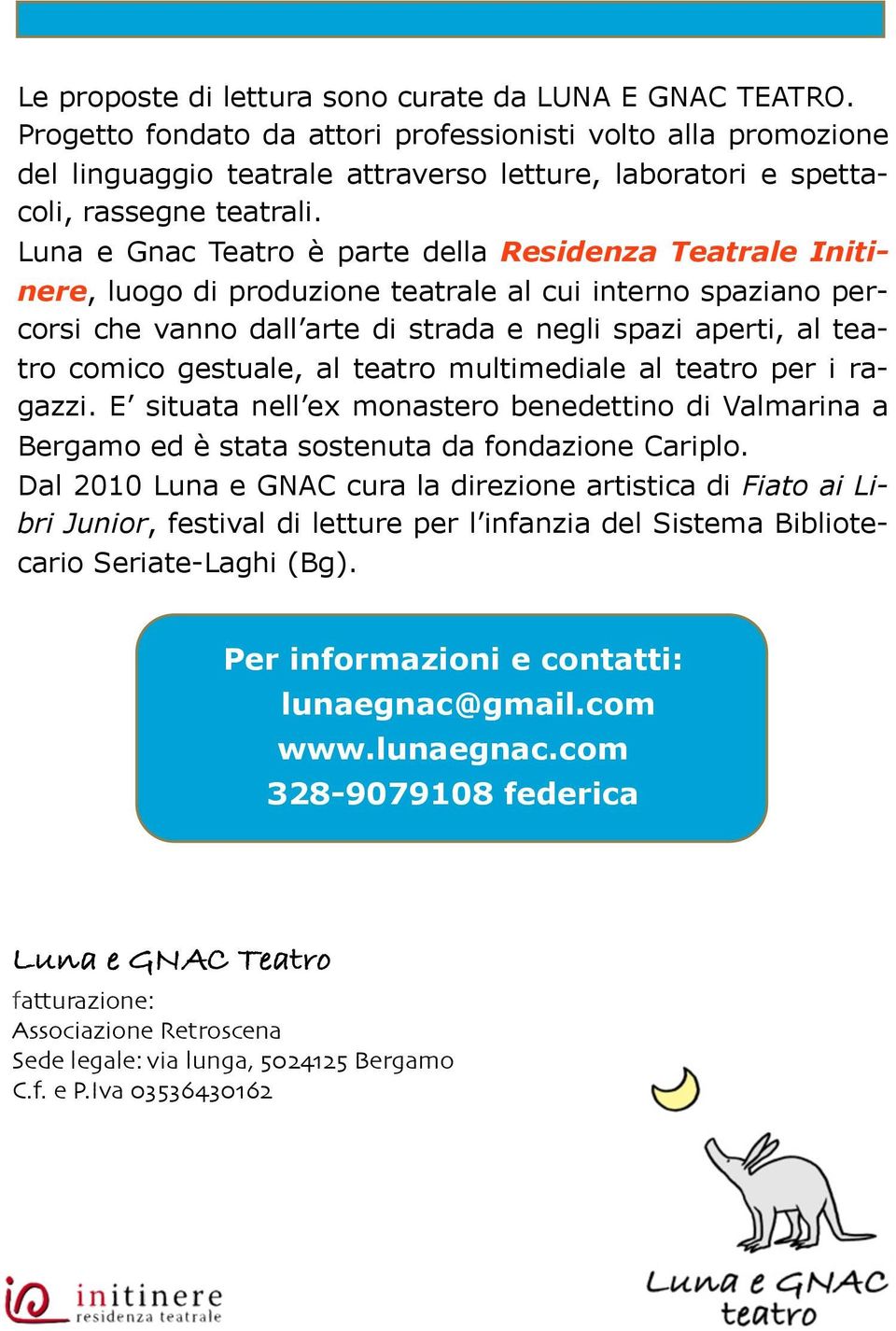 Luna e Gnac Teatro è parte della Residenza Teatrale Initinere, luogo di produzione teatrale al cui interno spaziano percorsi che vanno dall arte di strada e negli spazi aperti, al teatro comico