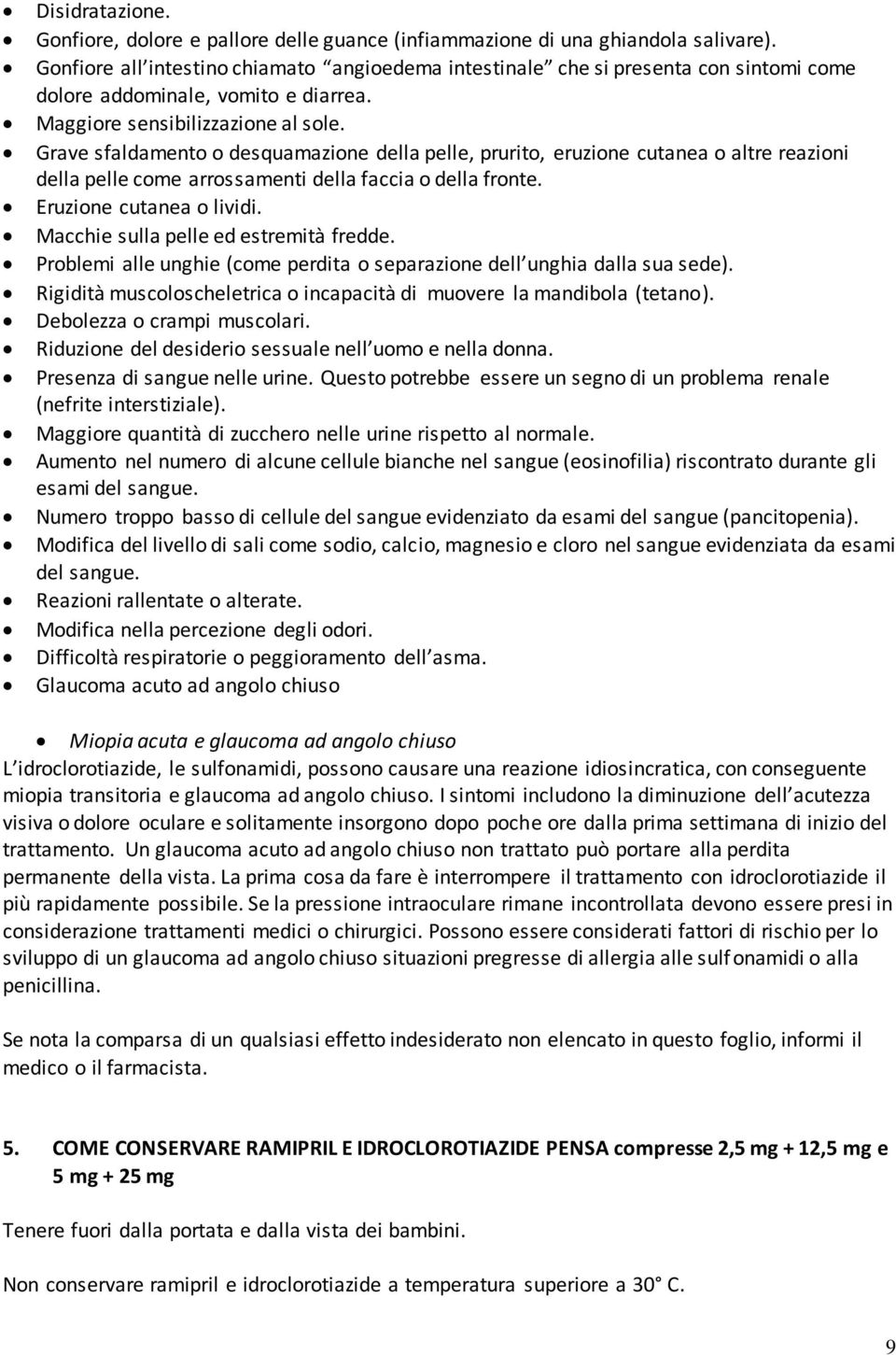 Grave sfaldamento o desquamazione della pelle, prurito, eruzione cutanea o altre reazioni della pelle come arrossamenti della faccia o della fronte. Eruzione cutanea o lividi.