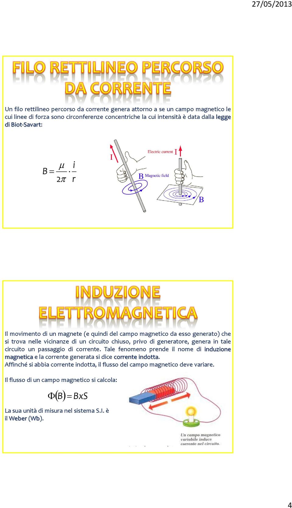 generatore, genera in tale circuito un passaggio i corrente. Tale fenomeno prene il nome i inuzione magnetica e la corrente generata si ice corrente inotta.