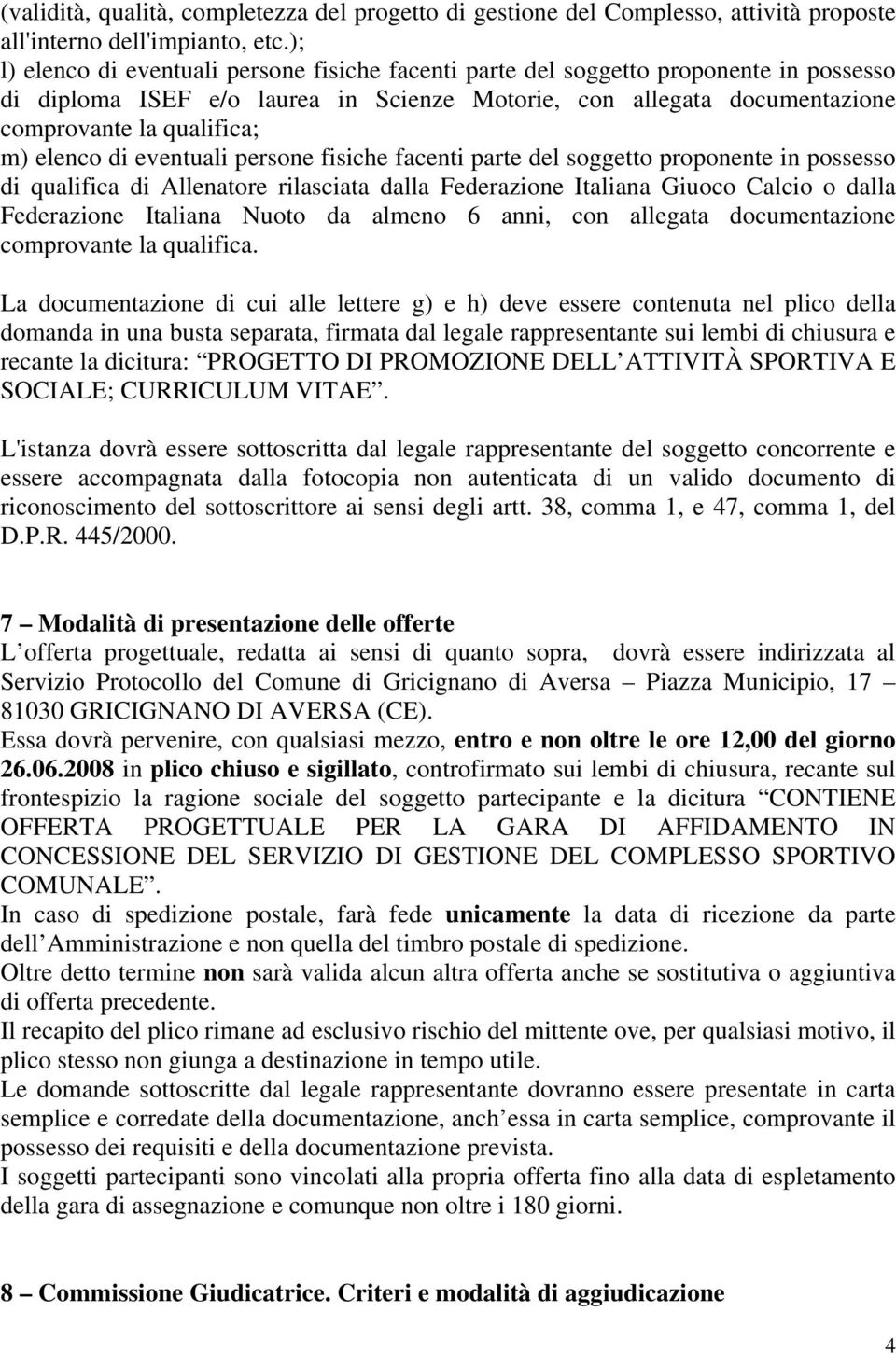 elenco di eventuali persone fisiche facenti parte del soggetto proponente in possesso di qualifica di Allenatore rilasciata dalla Federazione Italiana Giuoco Calcio o dalla Federazione Italiana Nuoto