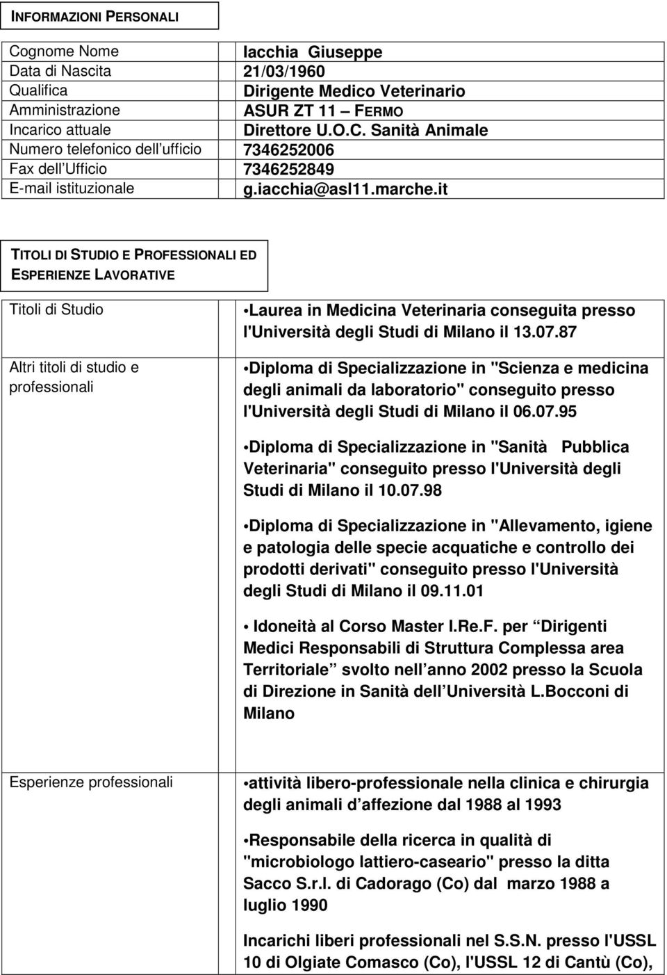 it TITOLI DI STUDIO E PROFESSIONALI ED ESPERIENZE LAVORATIVE Titoli di Studio Altri titoli di studio e professionali Laurea in Medicina Veterinaria conseguita presso l'università degli Studi di