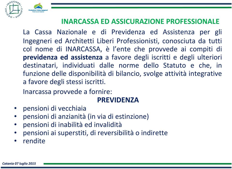 che, in funzione delle disponibilità di bilancio, svolge attività integrative a favore degli stessi iscritti.