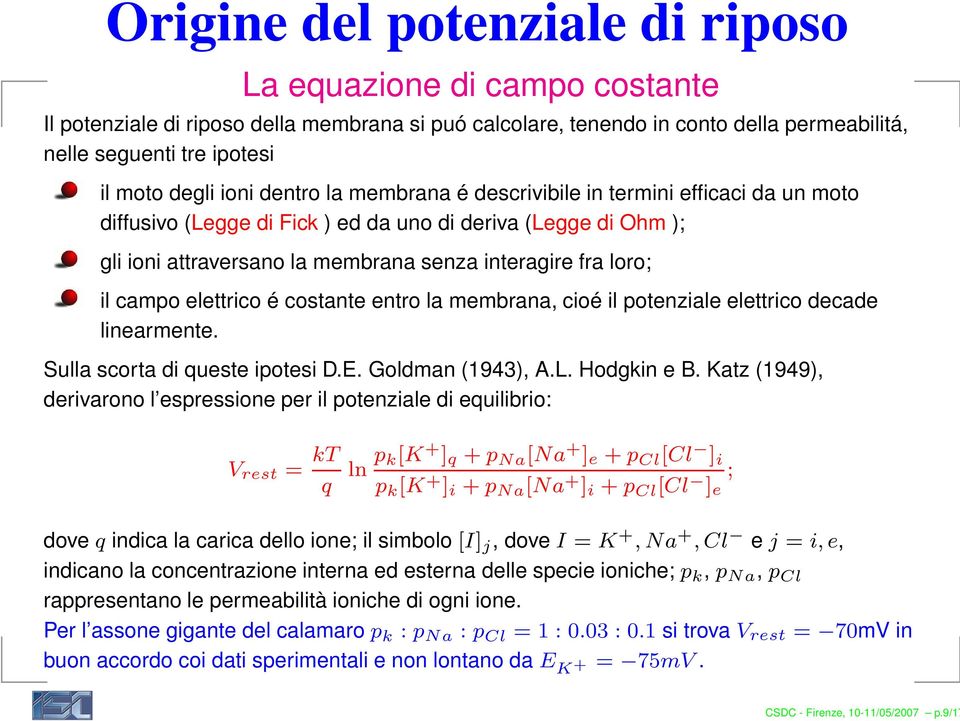 campo elettrico é costante entro la membrana, cioé il potenziale elettrico decade linearmente. Sulla scorta di queste ipotesi D.E. Goldman (1943), A.L. Hodgkin e B.