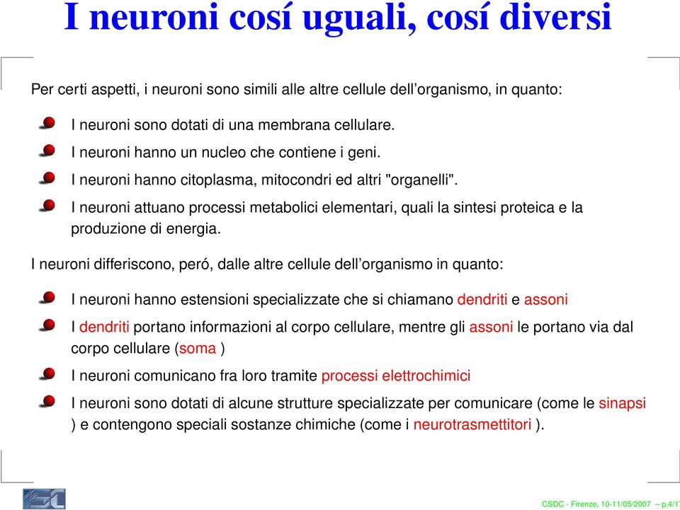 I neuroni attuano processi metabolici elementari, quali la sintesi proteica e la produzione di energia.