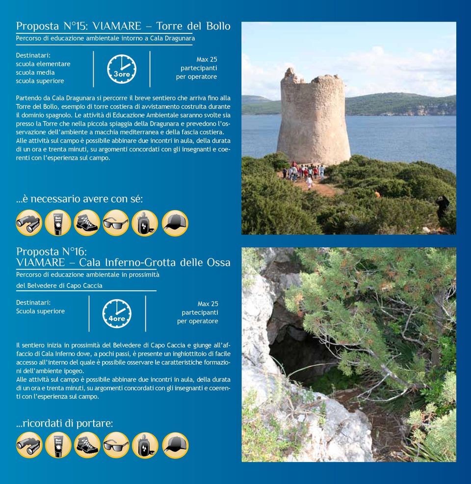 Le attività di Educazione Ambientale saranno svolte sia presso la Torre che nella piccola spiaggia della Dragunara e prevedono l osservazione dell ambiente a macchia mediterranea e della fascia