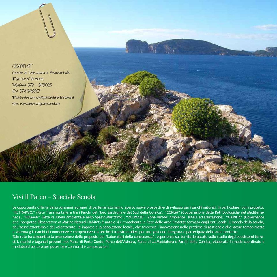 In particolare, con i progetti, RETRAPARC (Rete Transfrontaliera tra i Parchi del Nord Sardegna e del Sud della Corsica), COREM (Cooperazione delle Reti Ecologiche nel Mediterraneo), RESMAR (Rete di