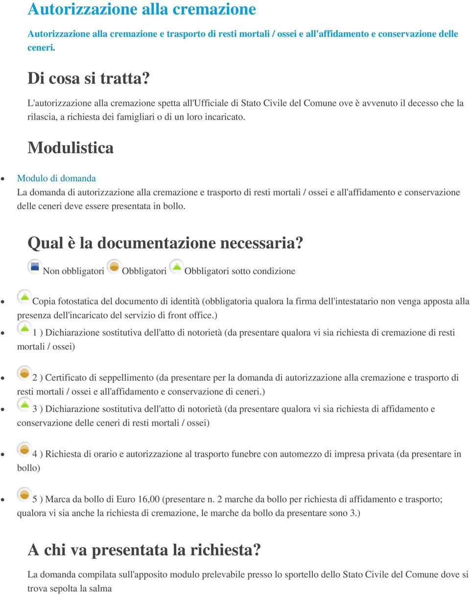 Modulistica Modulo di domanda La domanda di autorizzazione alla cremazione e trasporto di resti mortali / ossei e all'affidamento e conservazione delle ceneri deve essere presentata in bollo.