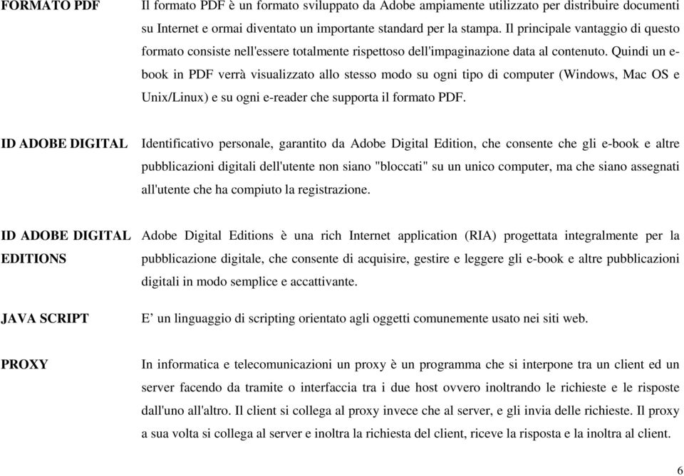 Quindi un e- book in PDF verrà visualizzato allo stesso modo su ogni tipo di computer (Windows, Mac OS e Unix/Linux) e su ogni e-reader che supporta il formato PDF.