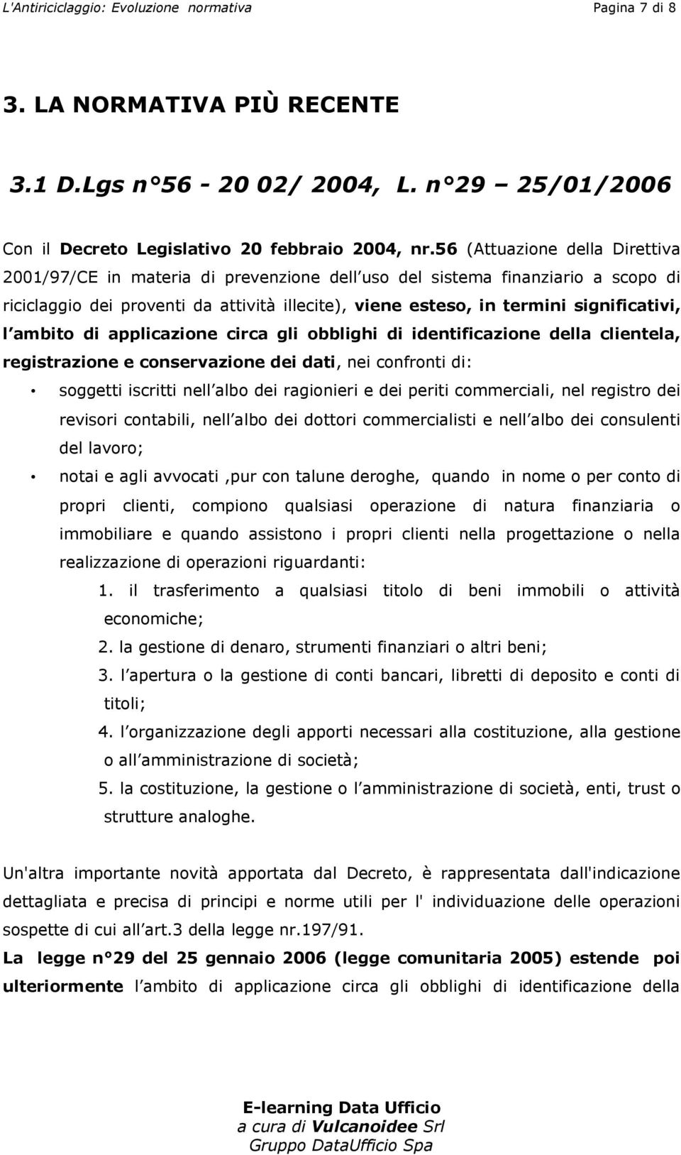 l ambito di applicazione circa gli obblighi di identificazione della clientela, registrazione e conservazione dei dati, nei confronti di: soggetti iscritti nell albo dei ragionieri e dei periti