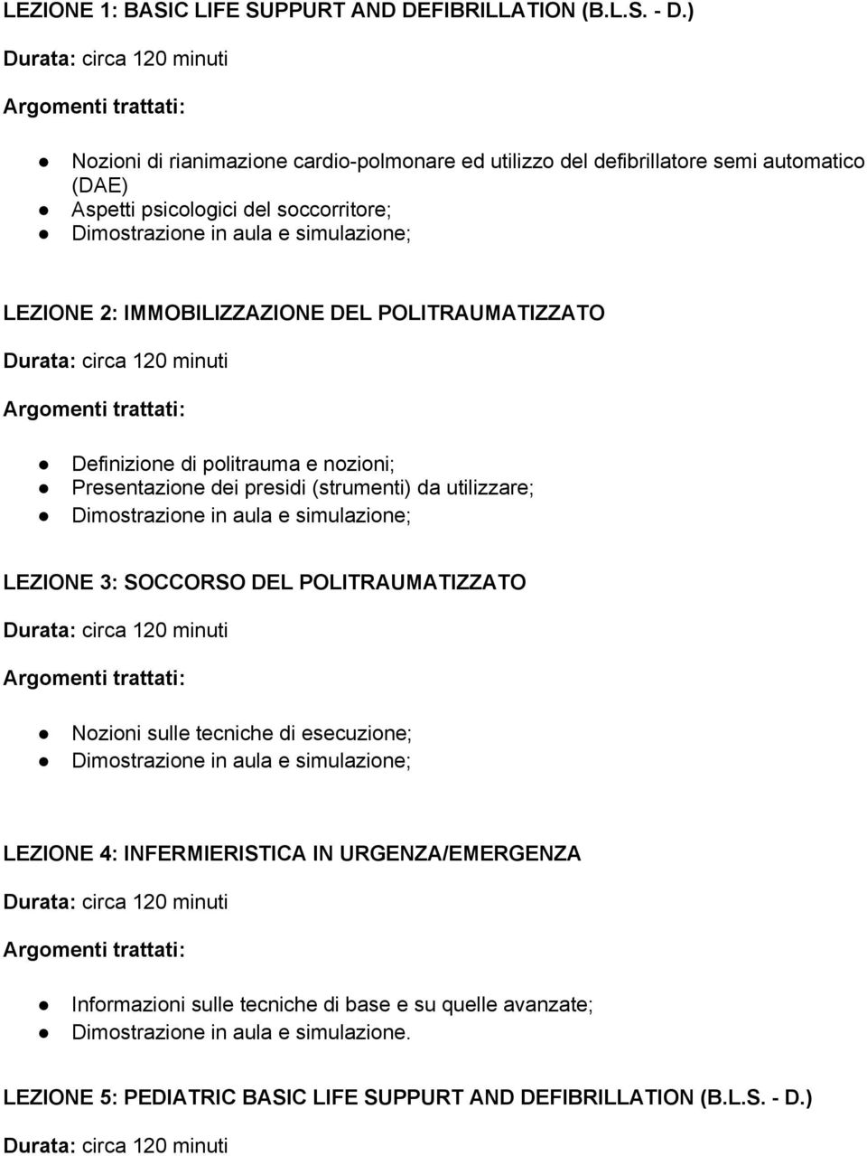 IMMOBILIZZAZIONE DEL POLITRAUMATIZZATO Definizione di politrauma e nozioni; Presentazione dei presidi (strumenti) da utilizzare; LEZIONE 3: SOCCORSO DEL