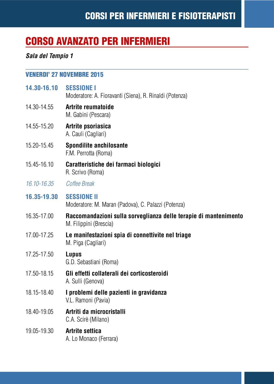 10-16.35 Coffee Break 16.35-19.30 SESSIONE II Moderatore: M. Maran (Padova), C. Palazzi (Potenza) 16.35-17.00 Raccomandazioni sulla sorveglianza delle terapie di mantenimento M.