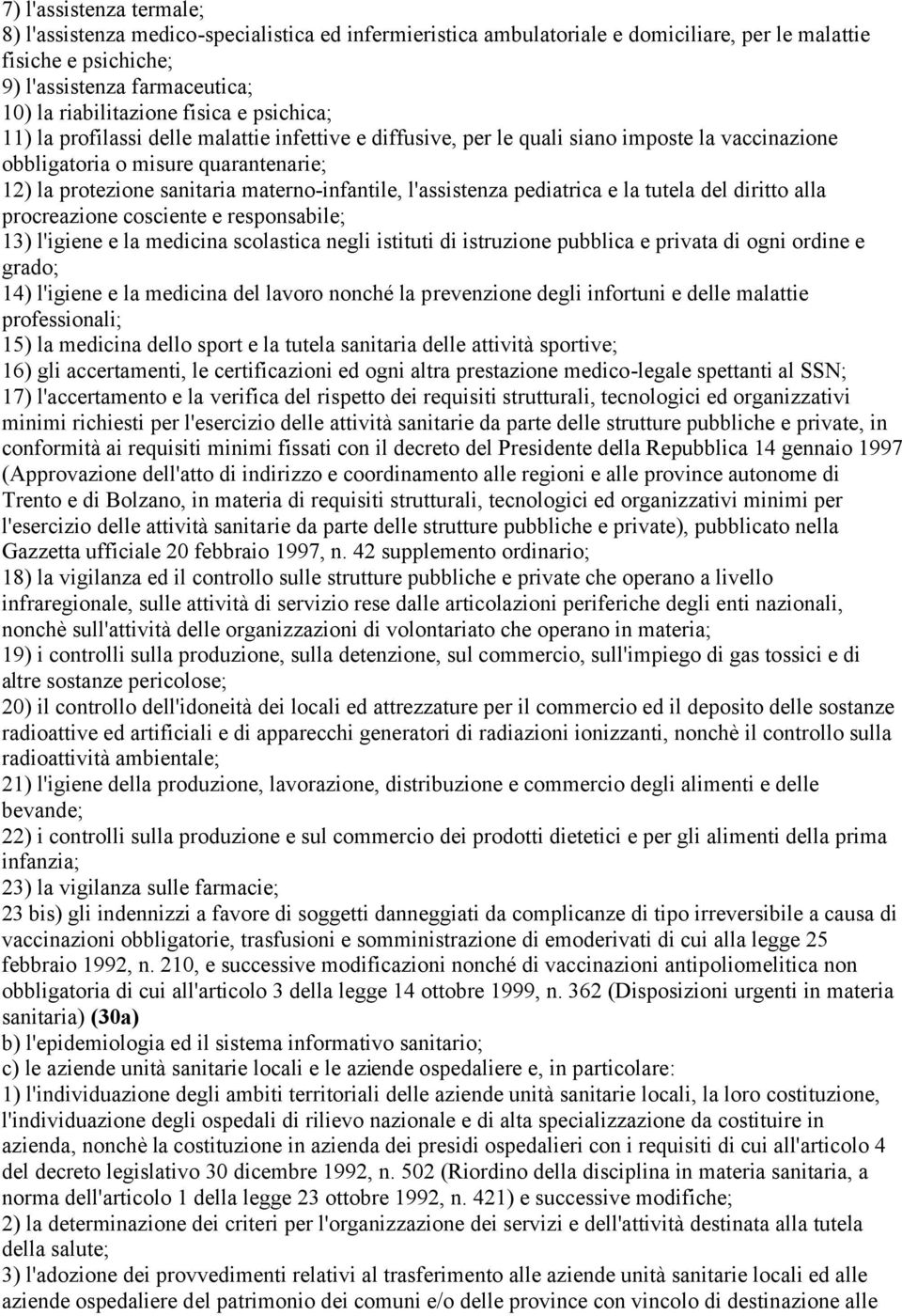 materno-infantile, l'assistenza pediatrica e la tutela del diritto alla procreazione cosciente e responsabile; 13) l'igiene e la medicina scolastica negli istituti di istruzione pubblica e privata di